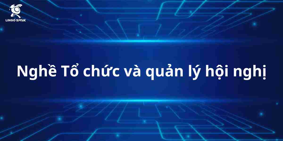 100-tu-vung-nganh-nghe-to-chuc-va-quan-ly-hoi-nghi