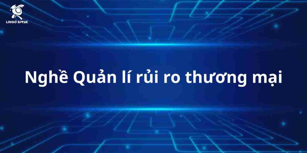 100-tu-vung-nghe-quan-li-rui-ro-thuong-mai