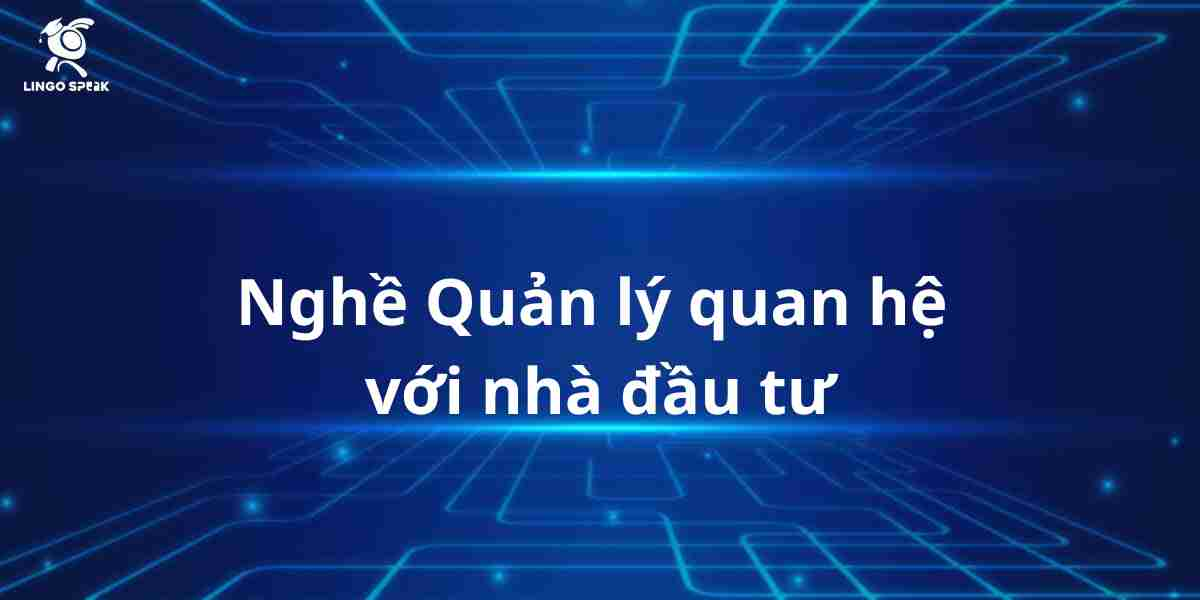 100-tu-vung-nghe-quan-ly-quan-he-voi-nha-dau-tu