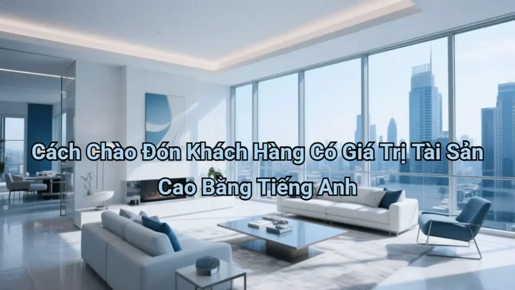cach-chao-don-khach-hang-co-gia-tri-tai-san-cao-bang-tieng-anh