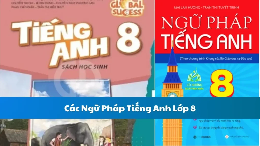 Các Ngữ Pháp Tiếng Anh Lớp 8: Hệ Thống Kiến Thức Và Phương Pháp Học Hiệu Quả