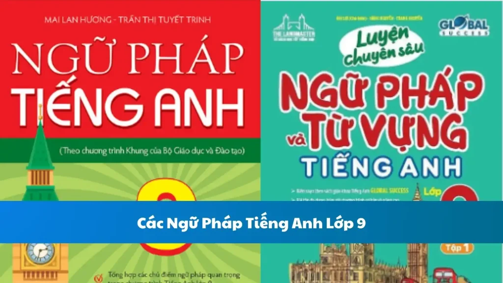 Các Ngữ Pháp Tiếng Anh Lớp 9: Hướng Dẫn Chi Tiết Cho Học Sinh, Giáo Viên và Phụ Huynh