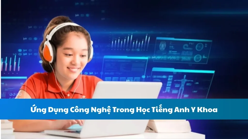Ứng Dụng Công Nghệ Trong Học Tiếng Anh Y Khoa