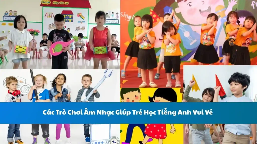 Các Trò Chơi Âm Nhạc Giúp Trẻ Học Tiếng Anh Vui Vẻ