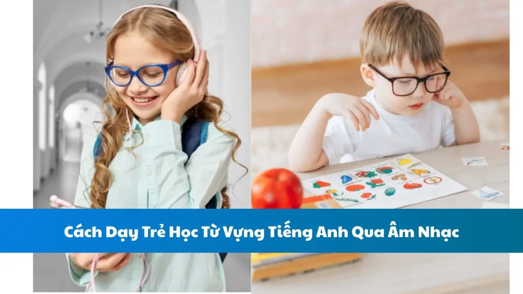 Cách Dạy Trẻ Học Từ Vựng Tiếng Anh Qua Âm Nhạc