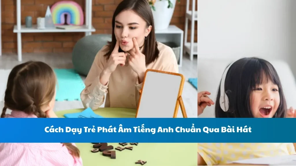 Cách Dạy Trẻ Phát Âm Tiếng Anh Chuẩn Qua Bài Hát