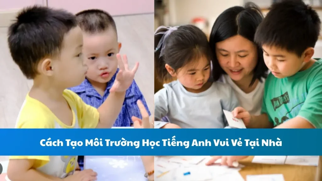 Cách Tạo Môi Trường Học Tiếng Anh Vui Vẻ Tại Nhà