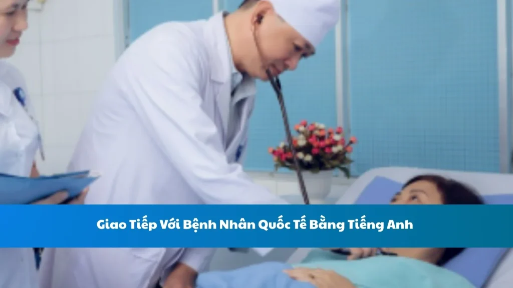 Giao Tiếp Với Bệnh Nhân Quốc Tế Bằng Tiếng Anh