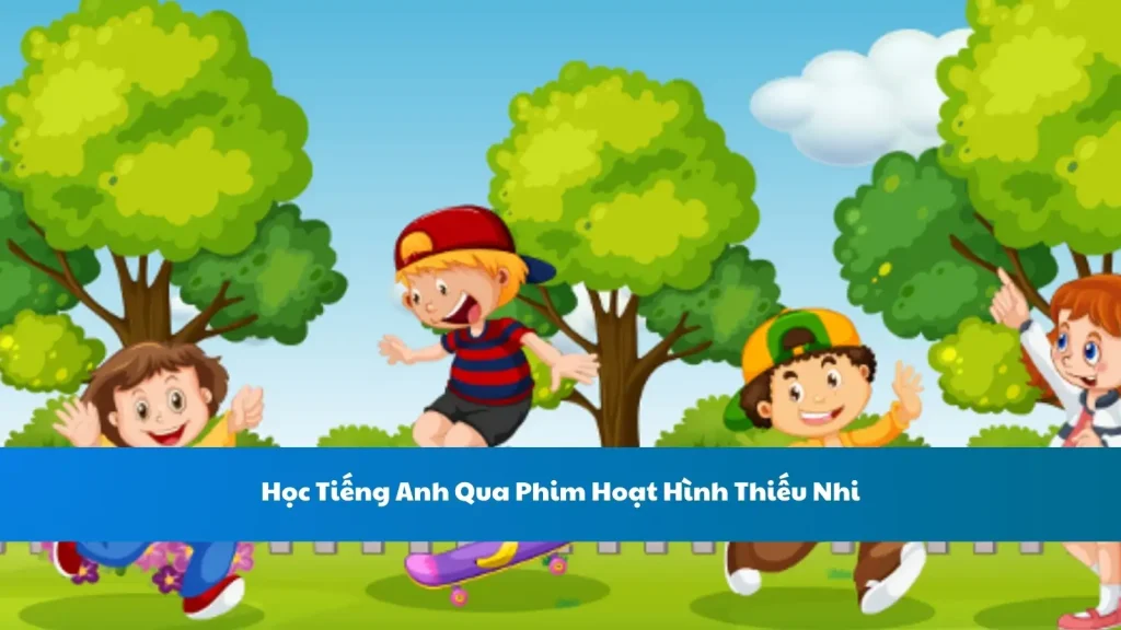 Học Tiếng Anh Qua Phim Hoạt Hình Thiếu Nhi