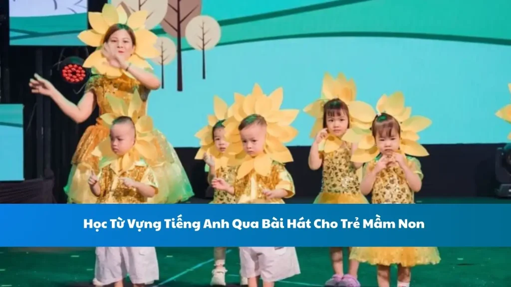 Học Từ Vựng Tiếng Anh Qua Bài Hát Cho Trẻ Mầm Non