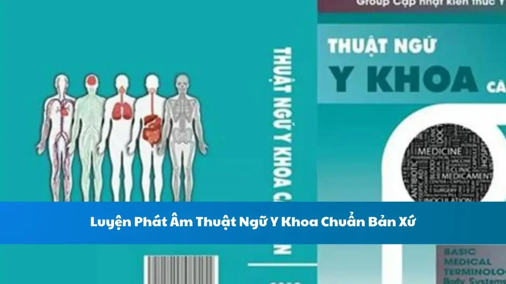 Luyện Phát Âm Thuật Ngữ Y Khoa Chuẩn Bản Xứ
