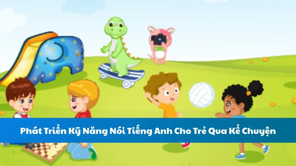 Phát Triển Kỹ Năng Nói Tiếng Anh Cho Trẻ Qua Kể Chuyện