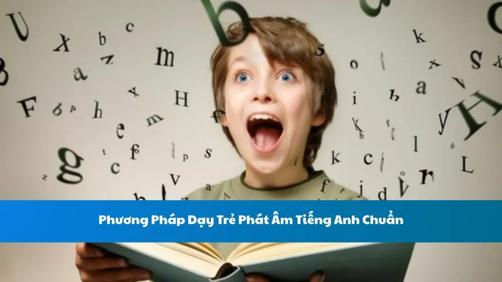 Phương Pháp Dạy Trẻ Phát Âm Tiếng Anh Chuẩn