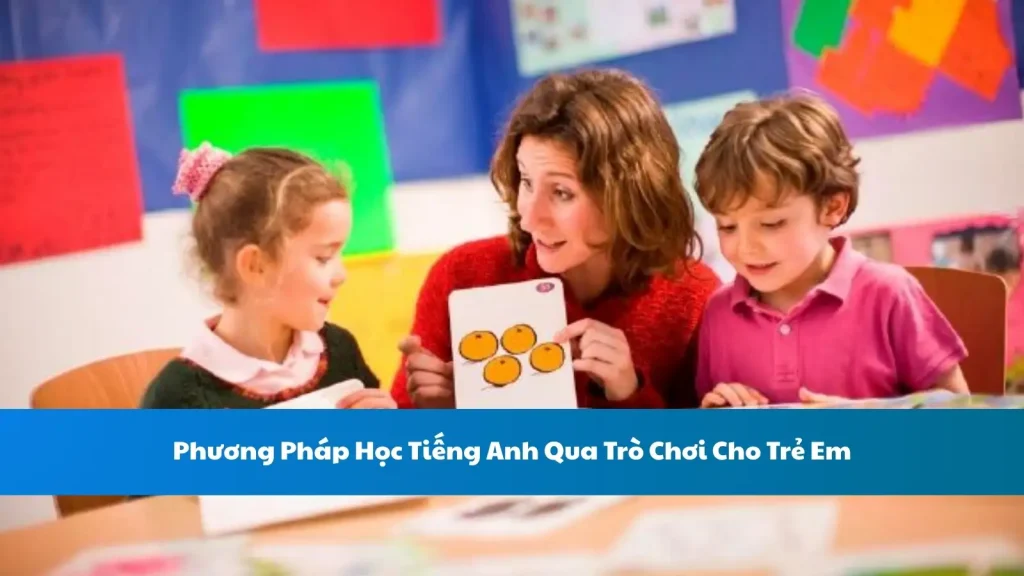 Phương Pháp Học Tiếng Anh Qua Trò Chơi Cho Trẻ Em