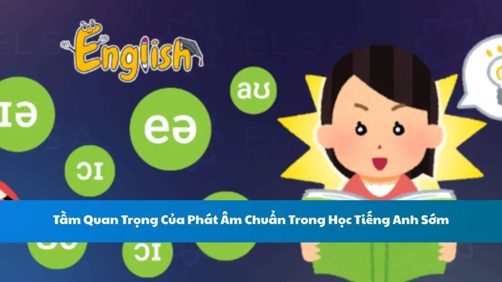 Tầm Quan Trọng Của Phát Âm Chuẩn Trong Học Tiếng Anh Sớm