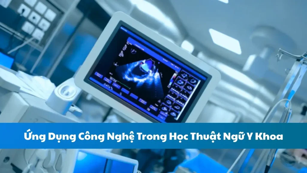 Ứng Dụng Công Nghệ Trong Học Thuật Ngữ Y Khoa