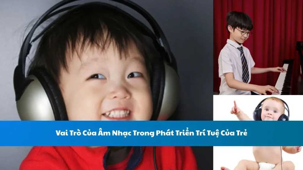 Vai Trò Của Âm Nhạc Trong Phát Triển Trí Tuệ Của Trẻ