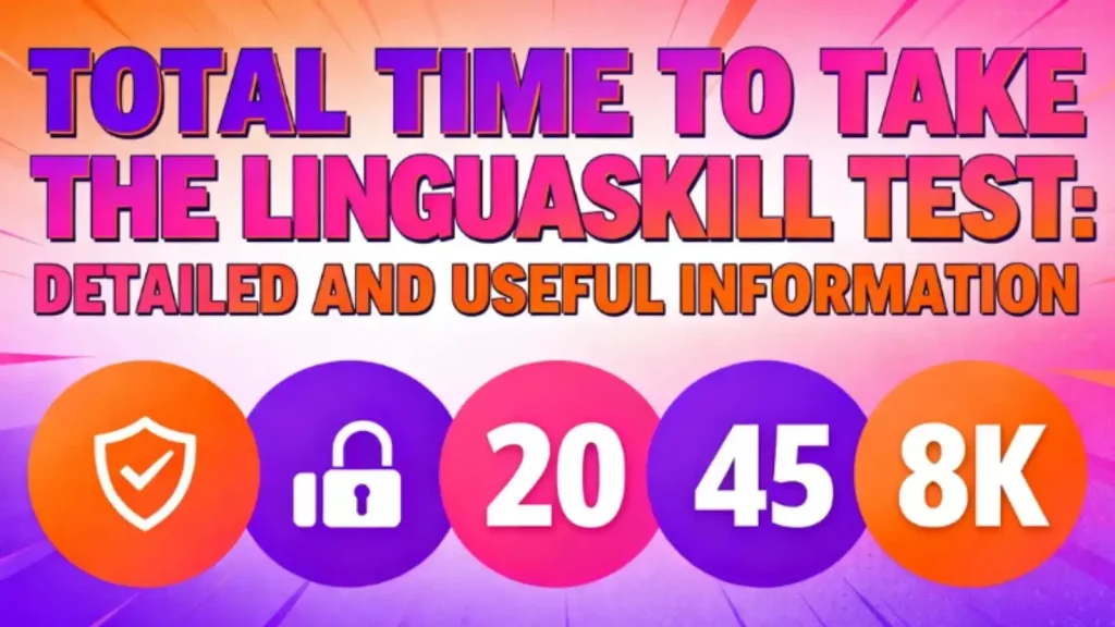 Tổng thời gian làm bài thi LinguaSkill: Thông tin chi tiết và hữu ích