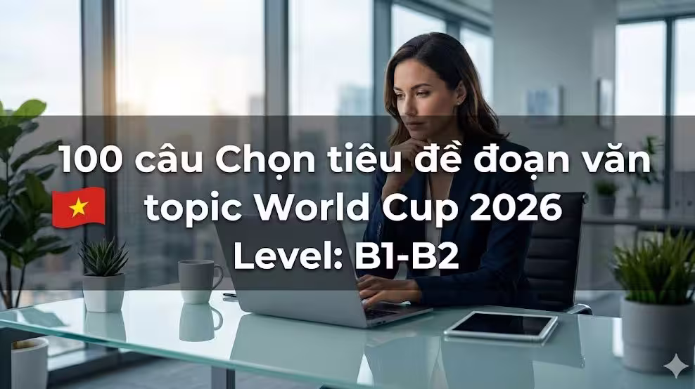 100 câu Chọn tiêu đề đoạn văn topic World Cup 2026 Level: B1-B2