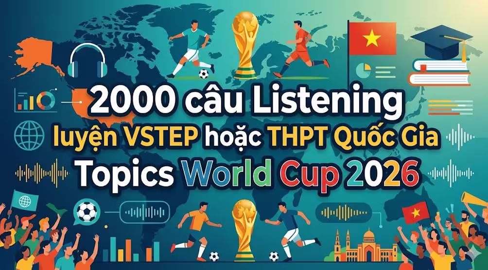 2000 câu Listening luyện VSTEP hoặc THPT Quốc Gia Topics World Cup 2026